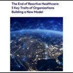 Moving Beyond Reactive Healthcare: 5 Traits of Successful Healthcare Organizations